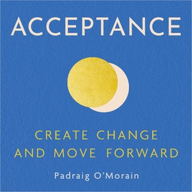 Acceptance - Create Change and Move Forward (lydbok) av Padraig O'Morain