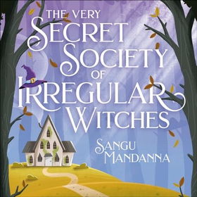 The Very Secret Society of Irregular Witches - the heartwarming and uplifting magical romance (lydbok) av Sangu Mandanna