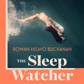 The Sleep Watcher - The luminous new novel from Costa-shortlisted author Rowan Hisayo Buchanan (lydbok) av Rowan Hisayo Buchanan