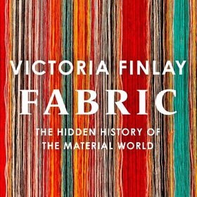 Fabric - The Hidden History of the Material World (lydbok) av Victoria Finlay