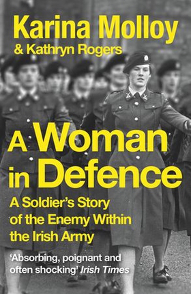 A Woman in Defence - My Story of the Enemy Within the Irish Army (ebok) av Karina Molloy