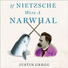 If Nietzsche Were a Narwhal - What Animal Intelligence Reveals About Human Stupidity (lydbok) av Justin Gregg