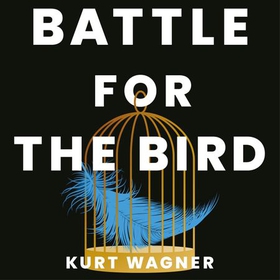 Battle for the Bird - Jack Dorsey, Elon Musk and the $44 Billion Fight for Twitter's Soul (lydbok) av Kurt Wagner