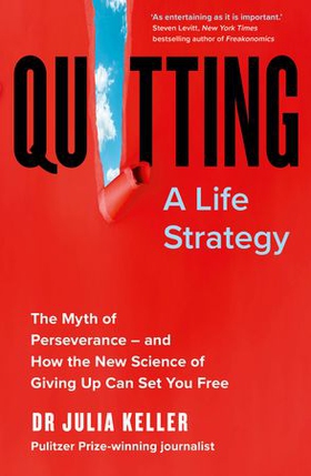 Quitting - The Myth of Perseverance and How the New Science of Giving Up Can Set You Free (ebok) av Julia Keller