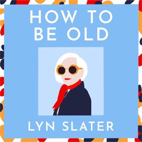 How to Be Old - Lessons in living boldly from the Accidental Icon (lydbok) av Lyn Slater