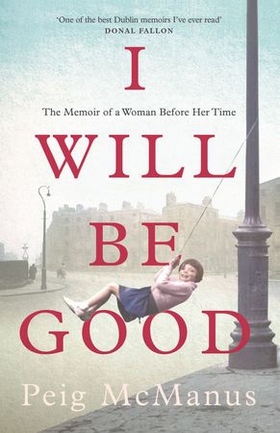 I Will Be Good - A Memoir of a Dublin Childhood and a Life Less Ordinary (ebok) av Peig McManus