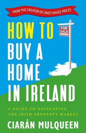 How to Buy a Home in Ireland - A Guide to Navigating the Irish Property Market (ebok) av Ciarán Mulqueen