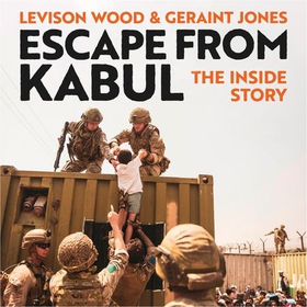 Escape from Kabul - The Inside Story (lydbok) av Levison Wood