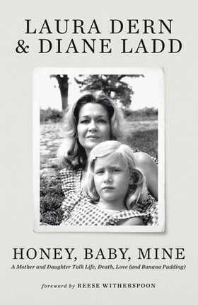 Honey, Baby, Mine - Laura Dern and her mother Diane Ladd talk life, death, love (and banana pudding) (ebok) av Laura Dern