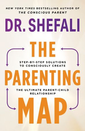 The Parenting Map - Step-by-Step Solutions to Consciously Create the Ultimate Parent-Child Relationship (ebok) av Shefali Tsabary