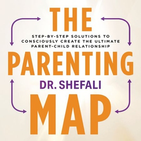 The Parenting Map - Step-by-Step Solutions to Consciously Create the Ultimate Parent-Child Relationship (lydbok) av Shefali Tsabary