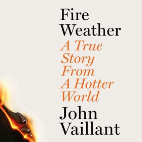 Fire Weather - A True Story from a Hotter World - Winner of the Baillie Gifford Prize for Non-Fiction (lydbok) av Ukjent