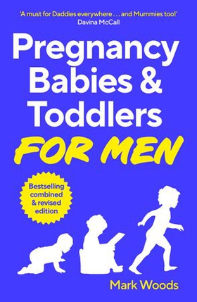 Pregnancy, Babies & Toddlers for Men - The ultimate guide for new and expectant dads (ebok) av Mark Woods