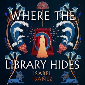 Where the Library Hides - the achingly romantic, lush sequel to What the River Knows (lydbok) av Isabel Ibañez