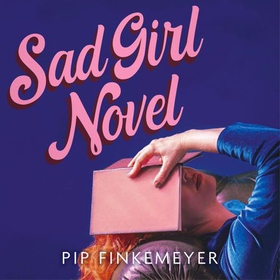 Sad Girl Novel - The funny and smart debut for fans of Monica Heisey and Coco Mellors (lydbok) av Pip Finkemeyer