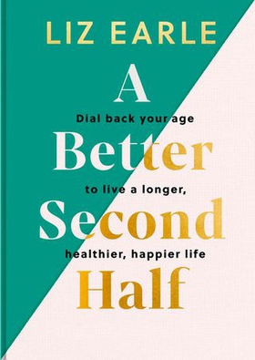 A Better Second Half - Dial Back Your Age to Live a Longer, Healthier, Happier Life. The Number 1 Sunday Times bestseller 2024 (ebok) av Liz Earle