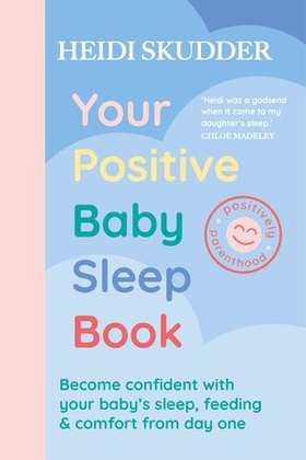 Your Positive Baby Sleep Book - Become confident with your baby's sleep, feeding & comfort from day one (ebok) av Heidi Skudder