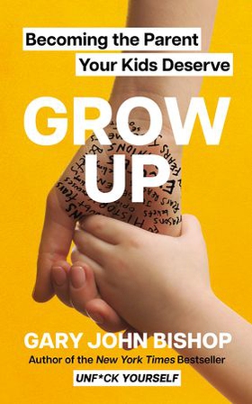 GROW UP - Becoming the Parent Your Kids Deserve (ebok) av Gary John Bishop