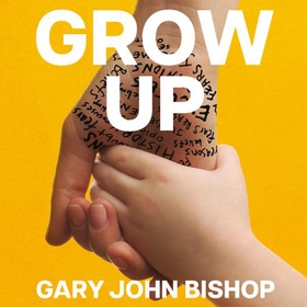 GROW UP - Becoming the Parent Your Kids Deserve (lydbok) av Gary John Bishop