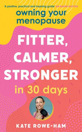 Owning Your Menopause: Fitter, Calmer, Stronger in 30 Days