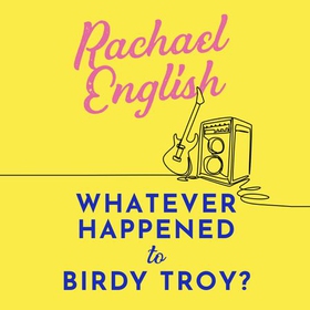 Whatever Happened to Birdy Troy? - A captivating, emotional page-turner about fame, friendship and long-buried secrets (lydbok) av Rachael English