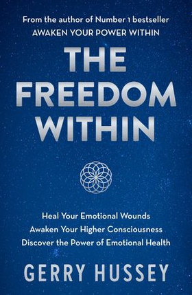The Freedom Within - Heal Your Emotional Wounds. Awaken Your Higher Consciousness. Discover the Power of Emotional Health. (ebok) av Gerry Hussey