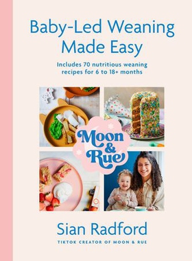 Moon and Rue: Baby-Led Weaning Made Easy - Includes 70 nutritious weaning recipes for 6-18+ months (ebok) av Sian Radford