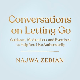 Conversations On Letting Go - Guidance, Meditations, and Exercises to Help You Live Authentically (lydbok) av Najwa Zebian