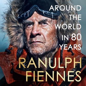 Around the World in 80 Years - A Life of Exploration (lydbok) av Ranulph Fiennes