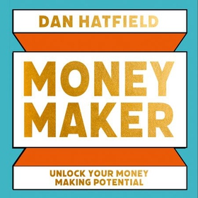 Money Maker - Unlock Your Money-Making Potential (lydbok) av Dan Hatfield