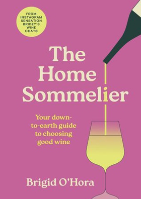 The Home Sommelier - Your down-to-earth guide to choosing good wine (ebok) av Brigid O'Hora