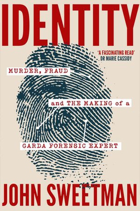 Identity - Murder, Fraud and the Making of a Garda Forensic Expert (ebok) av John Sweetman