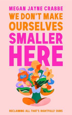 We Don't Make Ourselves Smaller Here - The empowering new book from bestselling author of Body Positive Power (ebok) av Megan Jayne Crabbe