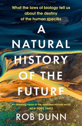 A Natural History of the Future - What the Laws of Biology Tell Us About the Destiny of the Human Species (ebok) av Rob Dunn