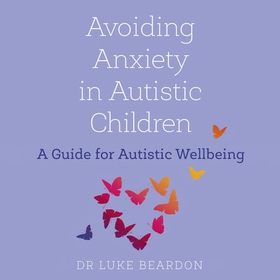 Avoiding Anxiety in Autistic Children - A Guide for Autistic Wellbeing (lydbok) av Luke Beardon