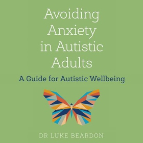 Avoiding Anxiety in Autistic Adults - A Guide for Autistic Wellbeing (lydbok) av Luke Beardon
