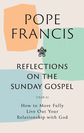 Reflections on the Sunday Gospel (YEAR A) - How to More Fully Live Out Your Relationship with God (ebok) av Pope Francis