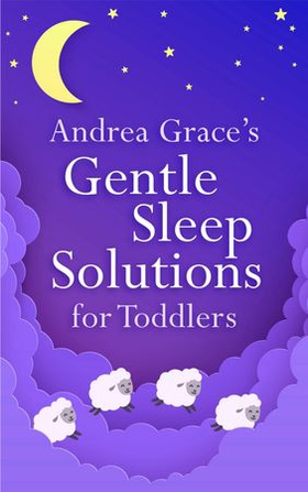 Andrea Grace's Gentle Sleep Solutions for Toddlers (ebok) av Andrea Grace