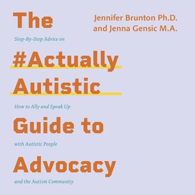 The #ActuallyAutistic Guide to Advocacy - Step-by-Step Advice on How to Ally and Speak Up with Autistic People and the Autism Community (lydbok) av Jenna Gensic