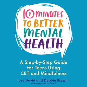 10 Minutes to Better Mental Health - A Step-by-Step Guide for Teens Using CBT and Mindfulness (lydbok) av Lee David