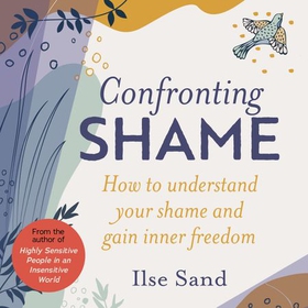 Confronting Shame - How to Understand Your Shame and Gain Inner Freedom (lydbok) av Ilse Sand