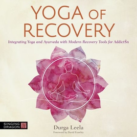 Yoga of Recovery - Integrating Yoga and Ayurveda with Modern Recovery Tools for Addiction (lydbok) av Durga Leela