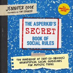 The Asperkid's (Secret) Book of Social Rules, 10th Anniversary Edition - The Handbook of (Not-So-Obvious) Neurotypical Social Guidelines for Autistic Teens (lydbok) av Jennifer Cook