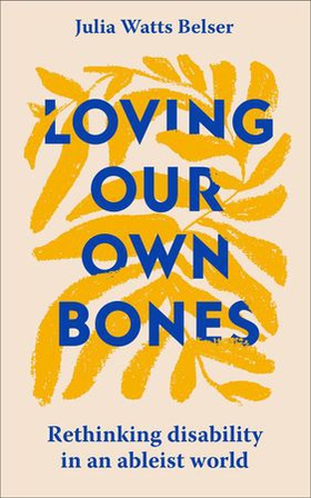 Loving Our Own Bones - Rethinking disability in an ableist world (ebok) av Ukjent