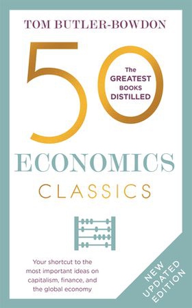 50 Economics Classics - Your shortcut to the most important ideas on capitalism, finance, and the global economy (ebok) av Tom Butler Bowdon