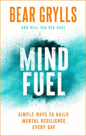 Mind Fuel - Simple Ways to Build Mental Resilience Every Day (ebok) av Bear Grylls