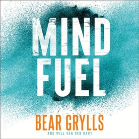 Mind Fuel - Simple Ways to Build Mental Resilience Every Day (lydbok) av Bear Grylls