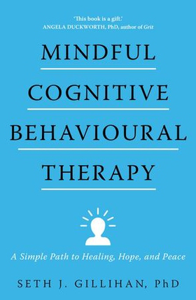 Mindful Cognitive Behavioural Therapy - A Simple Path to Healing, Hope, and Peace (ebok) av Seth J. Gillihan