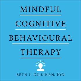 Mindful Cognitive Behavioural Therapy - A Simple Path to Healing, Hope, and Peace (lydbok) av Seth J. Gillihan