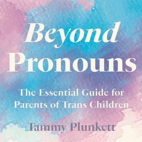 Beyond Pronouns - The Essential Guide for Parents of Trans Children (lydbok) av Tammy Plunkett